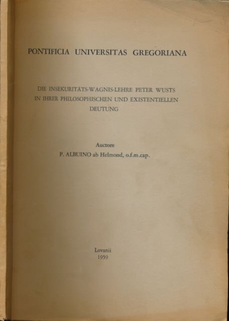 Albuino, P. (A. Leenhouwers) - Die Insekuritts-Wagnis-Lehre Peter Wusts in ihrer Philosophischen und Existentiellen Deutung.