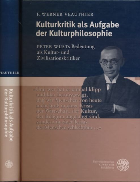 Veauthier, F. Werner - Kulturkritik als Aufgabe der Kulturphilosophie: Peter Wusts Bedeutung als Kultur- und Zivilisationskritiker.