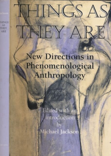 Jackson, Michael (ed.) - Things as They Are: New directions in phenomenological anthropology.