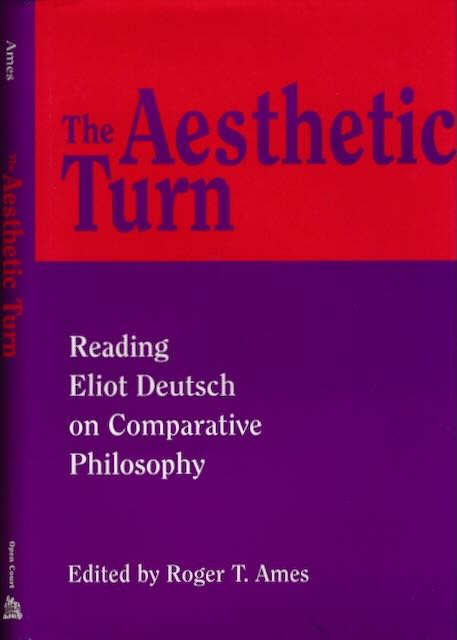 Ames, Roger T. (editor) - The Aesthetic Turn: Reading Eliot Deutsch on comparative philosophy.