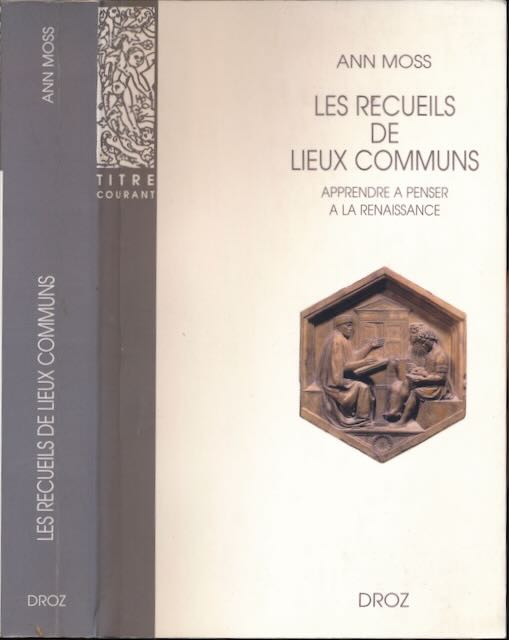 Moss, Anne - Les Recueils de Lieux Communs: Mthode pour apprendre a penser a la Renaissance.