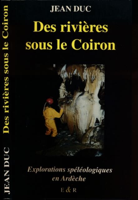 Duc, Jean - Des Rivires sous le Coiron: Explorations splologiques en Ardche.