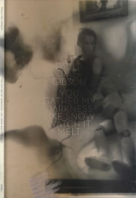 Gibson, Paula Rae - You Gather my Darkness like Snow Watch It Melt.