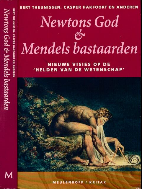 Theunissen, Bert & Casper Hakfoort, e.a - Newtons God en Mendels bastaarden: Nieuwe visies op de 