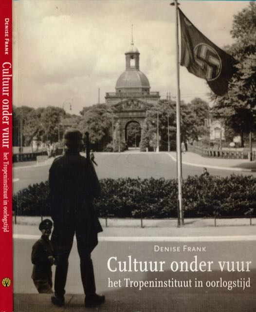 Frank, Denise - Cultuur onder vuur: Het Tropeninstituut in oorlogstijd.