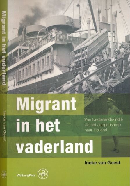 Geest, Ineke van - Migrant in het Vaderland: Van Nederlands-Indi via het Jappenkamp naar Holland.