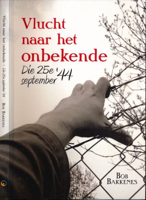 Bakkenes, Bob - Vlucht naar het Onbekende: Die 24e september '44.