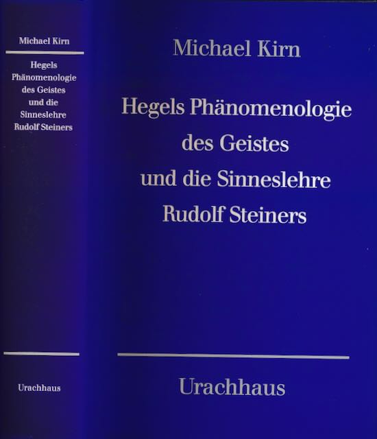 Kirn, Michael - Hegels Phnomenologie des Geistes und die Sinneslehre Rudolf Steiners: Zur Neubegrndung der Wissenschaft aus dem Wesen des Menschen.
