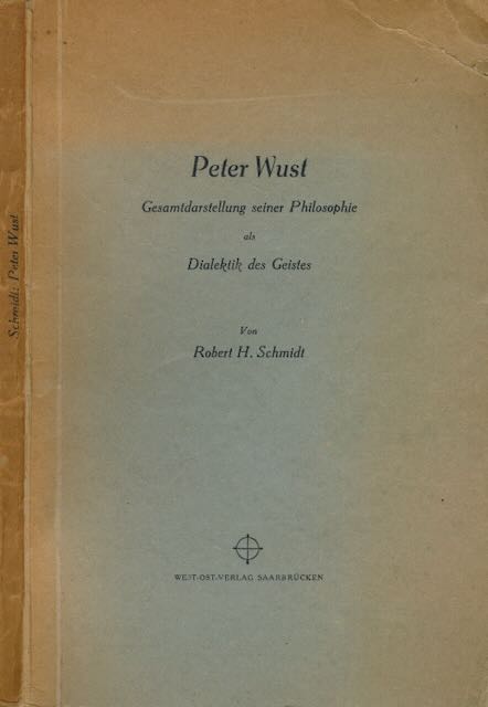 Schmidt, Robert H - Peter Wust: Gesamtdarstellung seiner Philosophie als Dialektik des Geistes.