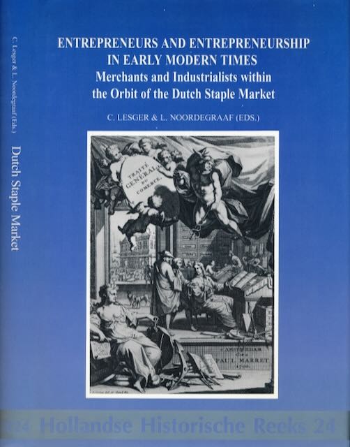 Lesger, C. & L. Noordegraaf (editors) - Enterpreneurs and Enterpreneurship in early modern Times: Merchants and industrialists within the orbit of the Dutch staple market.