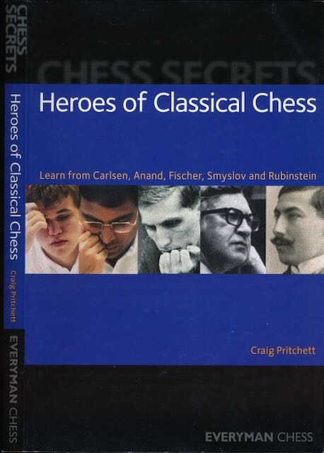 Pritchett, Craig - Heroes of Classical Chess: Learn from Carlsen, Anand, Fisher, Smyslov and Rubinstein.
