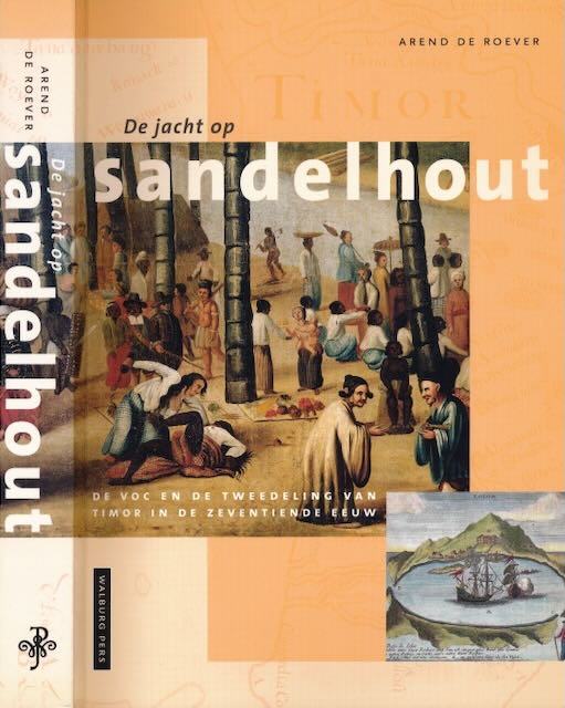 Roever, Arend de - De Jacht op Sandelhout: De VOC en de tweedeling van Timor in de zeventiende eeuw.