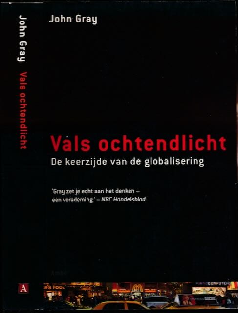 Gray, John - Vals Ochtendlicht: De keerzijde van de globalisering.