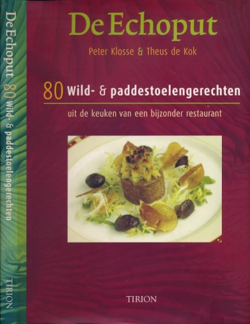 Klosse, Peter & Theus de Kok - De Echoput: 80 Wild- en paddestoelengerechten uit de keuken van een bijzonder restaurant.
