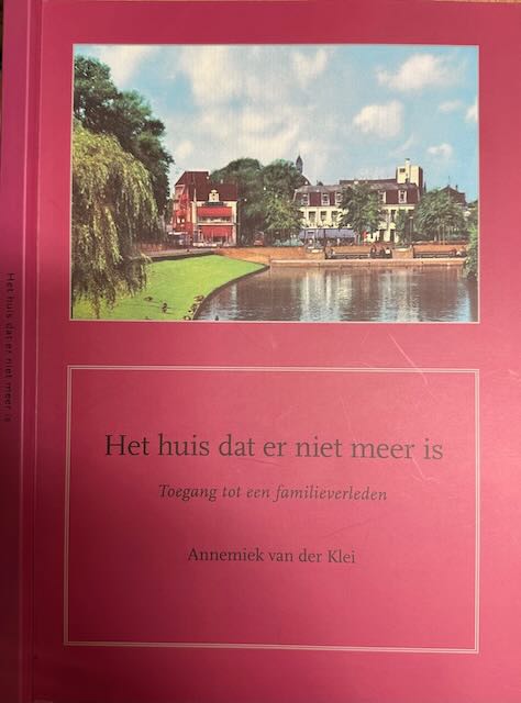 Klei, Annemiek van der - Het Huis dat er niet meer is: Toegang tot een familieverleden.