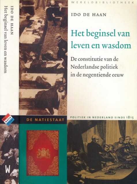 Haan, Ido de - Het Beginsel van Leven en Wasdom: De constitutie van de Nederlandse politiek in de negentiende eeuw.