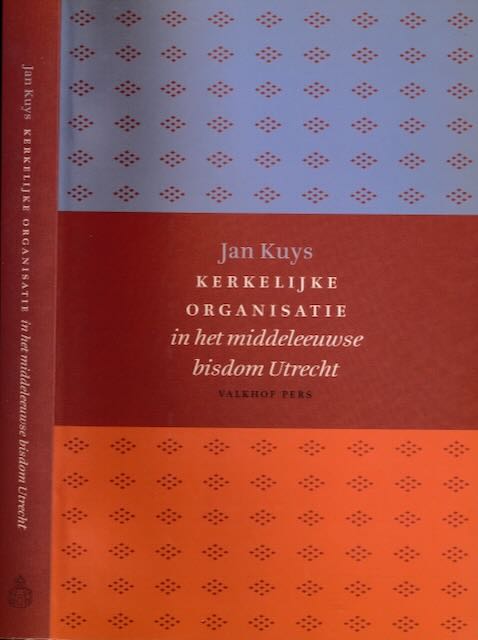 Kuys, Jan - Kerkelijke Organisatie in het Middeleeuws Bisdom Utrecht.