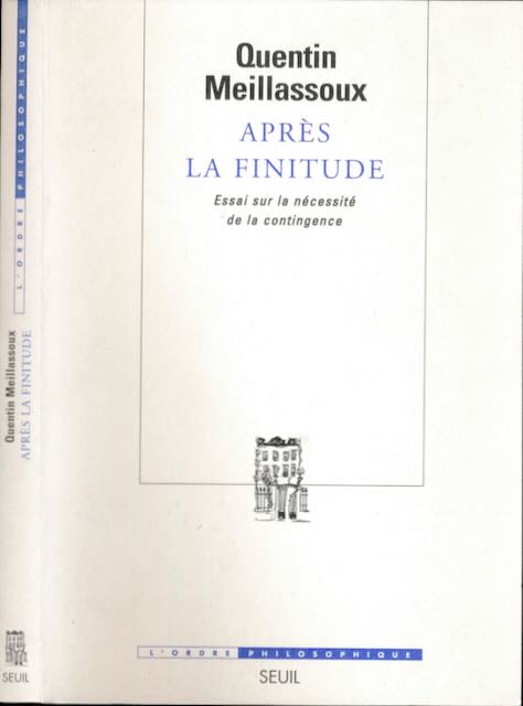 Meillassoux, Quentin - Aprs la Finitude: Essai sur la ncessit de la contingence.