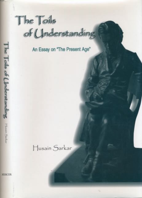 Sarkar, Husain - The Toils of Understanding : An essay on ' the present age'.
