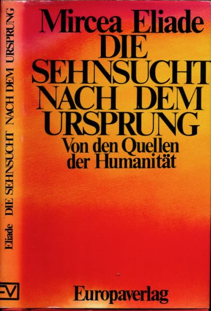Eliade, Mircea - Die Sehnsucht nach dem Ursprung: Von den Quellen der Humanitt.