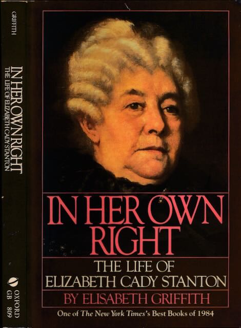Griffith, Elisabeth - In Her Own Right: The life of Elizabeth Cady Stanton.