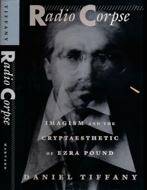 Tiffany, Daniel - Radio Corpse: Images and the cryptaesthetic of Ezra Pound.