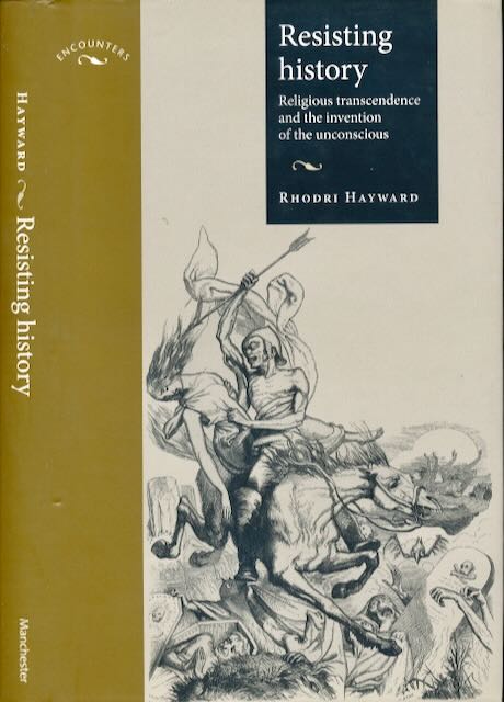 Hayward, Rhodri - Resisting History: Religous trancendence and the invention of the unconscious.