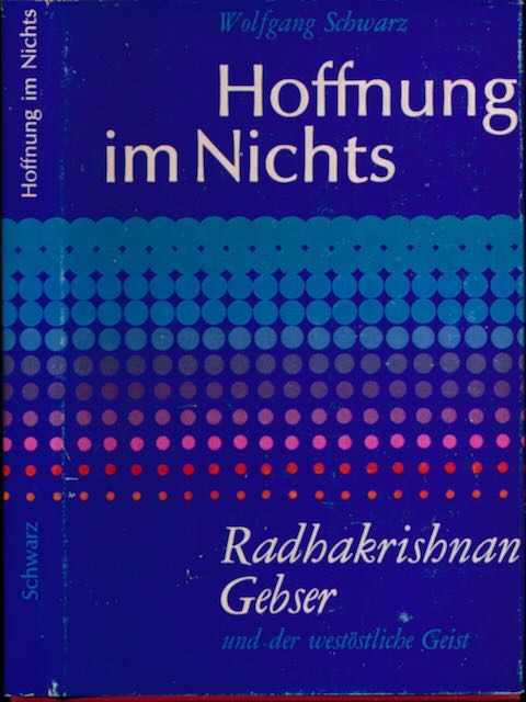 Schwarz, Wolfgang - Hoffnung im Nichts: Radhakrishnan, Gebser und der weststliche Geist.