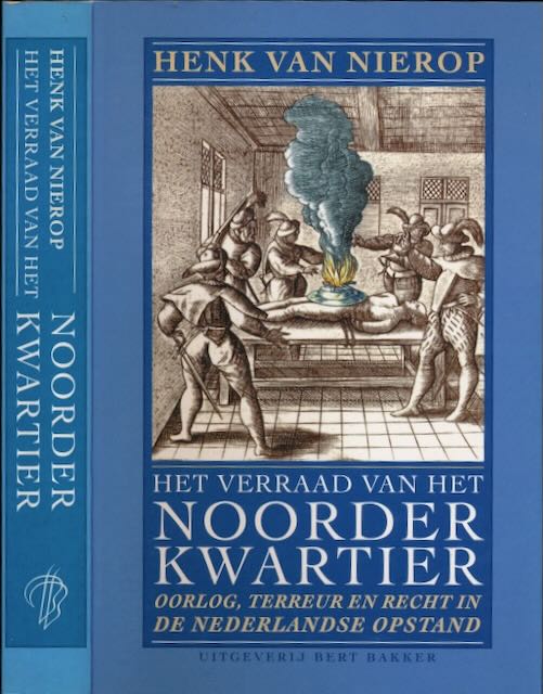 Nierop, Henk van - Het Verraad van het Noorderkwartier: Oorlog, terreur en recht in de Nederlandse Opstand.
