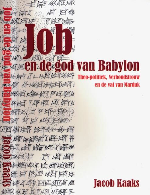 Kaaks, Jacob - Job en de God van Babylon: Theo-politiek, verbondstrouw en de val van Marduk.