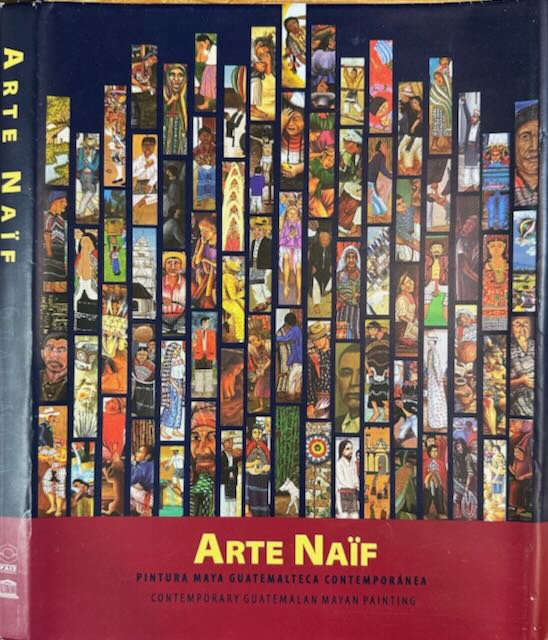  - Arte Naf: Pintura Maya Gualtemalteca contempornea / Contemporary Guatamalan Mayan painting.