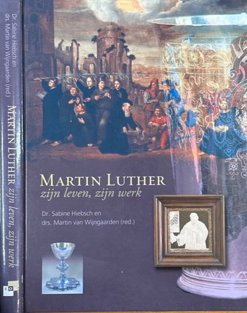 Hiebsch, Dr. Sabine & Drs. Martin van Wijngaarden (red.) - Martin Luther: Zijn leven, zijn werk.