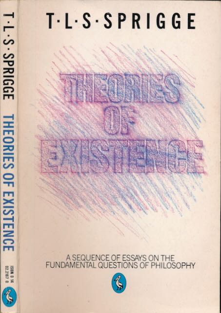 Sprigge, T. L. S - Theories of Existence: A sequence of essays on the fundamental questions of philosophy.