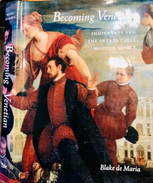 Maria, Blake de - Becoming Venetan: Immigrants and the arts in early modern Venice.