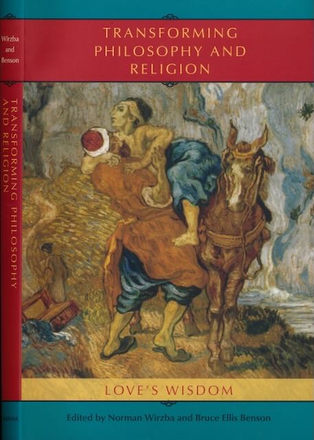 Wirzba, Norman & Bruce Ellis Benson (editors) - Transforming Philosophy and Religion: Love's wisdom.