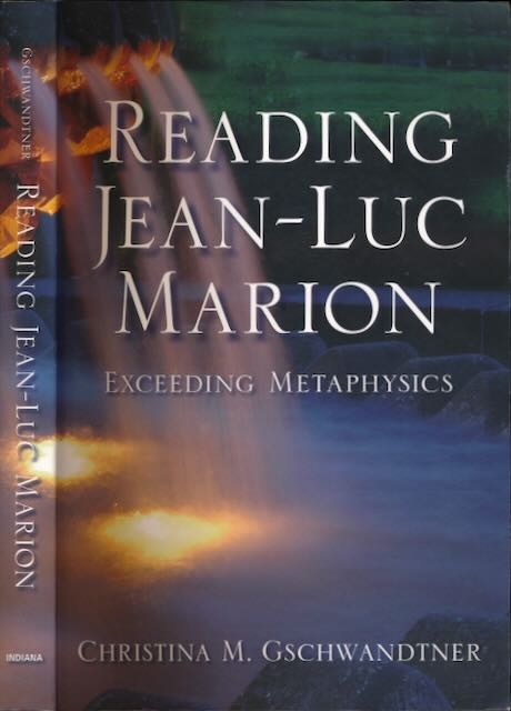 Gschwandtner, Christina M - Reading Jean-Luc Marion: Exceeding metaphysics.