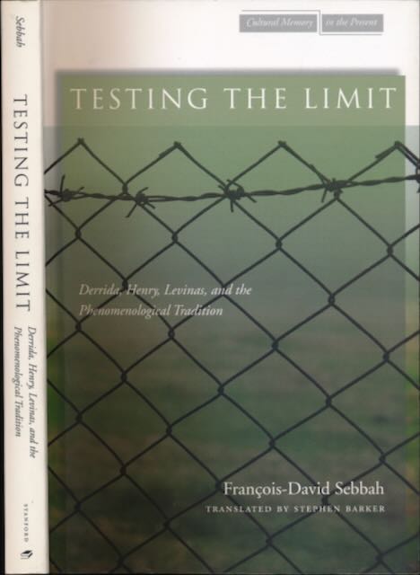 Sebbah, Franois-David - Testing the Limit: Derrida, Henry, Levinas and the phenomenological tradition.