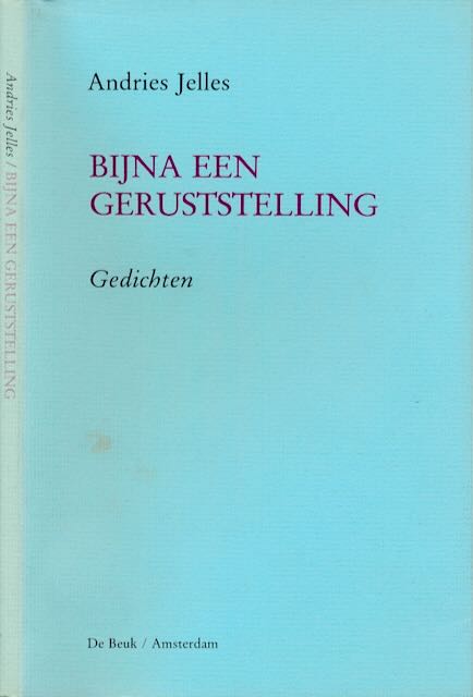 Jelles, Andries - Bijna een Geruststelling: Gedichten.