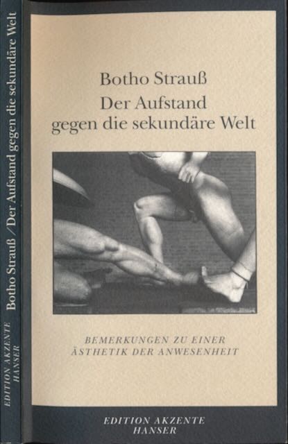Strauss, Botho - Der Aufstand gegen die sekundre Welt: bemerkungen zu einer sthetik der Anwesenheit.