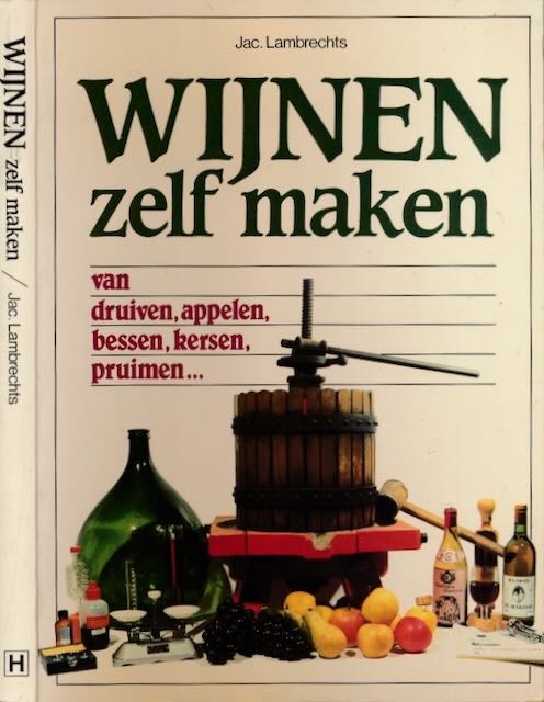 Lambrechts, Jac - Wijnen Zelf Maken: Van druiven, appelen, bessen, kersen, pruimen.