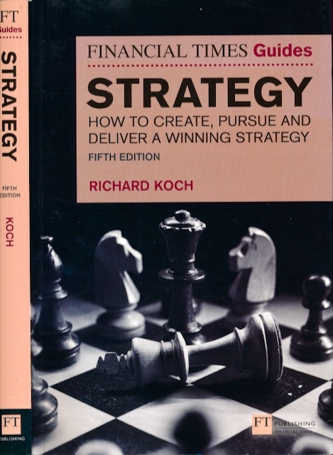 Koch, Richard - Financial Times Guides: Strategy how to create pursue and deliver a winning strategy.