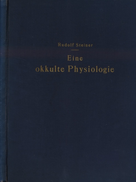 Steiner, Rudolf - Eine okkulte Physiologie: Acht Vortrge von Dr. Rudolf Steiner gehalten in Prag im Mrz 1911.