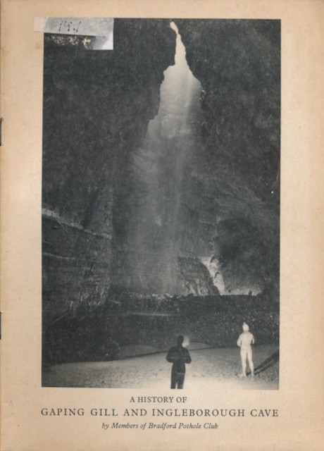  - A History of Gaping Gill and Ingleborough Cave: By members of Bradford Pothole Club.