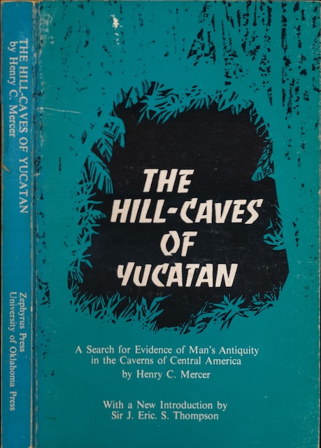 Mercer, Henry C - The Hill-Caves of Yucatan: A search for evidence of man's antiquity in the caverns of Central America.
