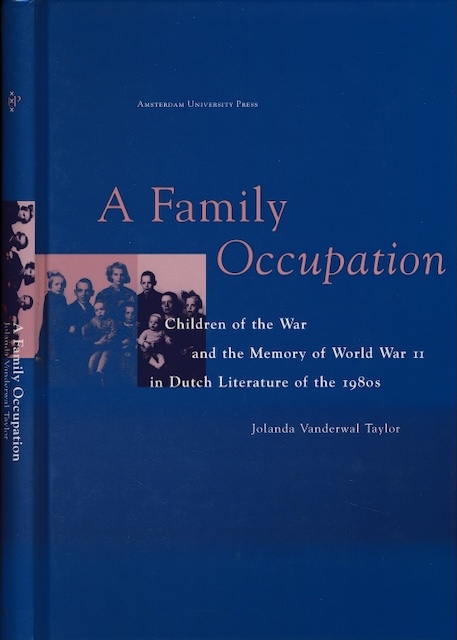 Vanderwal Taylor, Jolanda - A Family Occupation: Children of the war and the memory of World War II in Dutch literature of the 1980s.