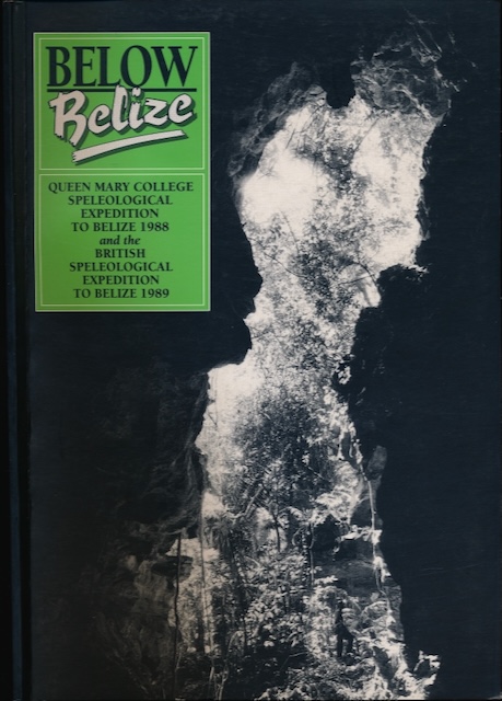 Marochov, Nick & Nick Williams (eds) - Below Belize: Queen Mary College spelelogical expedition to Belize 1988 and the British speleological expedition to Belize 1989.