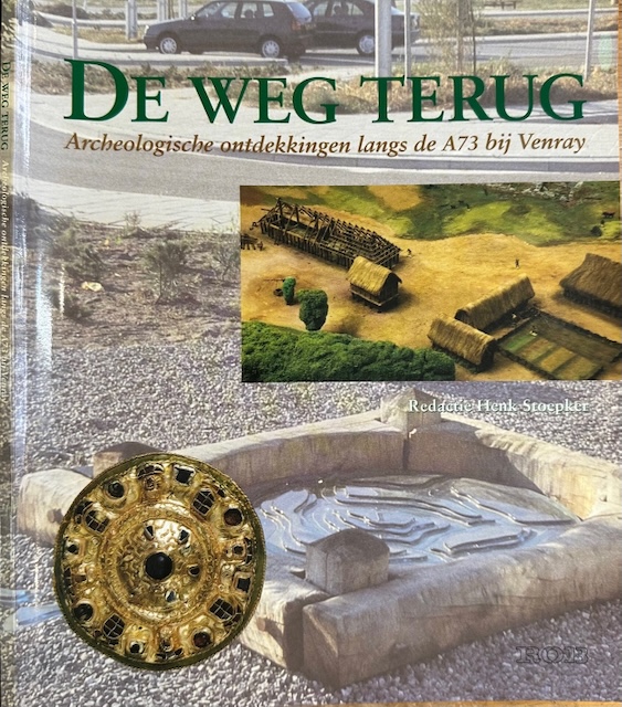 Stoepker, Henk (redactie) - De Weg terug: Archeologische ontdekkingen langs de A73 bij Venray.