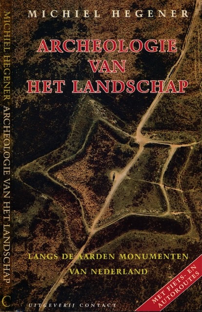 Hegener, Michiel - Archeologie van het Landschap: Langs de aarden monumenten van Nederland.