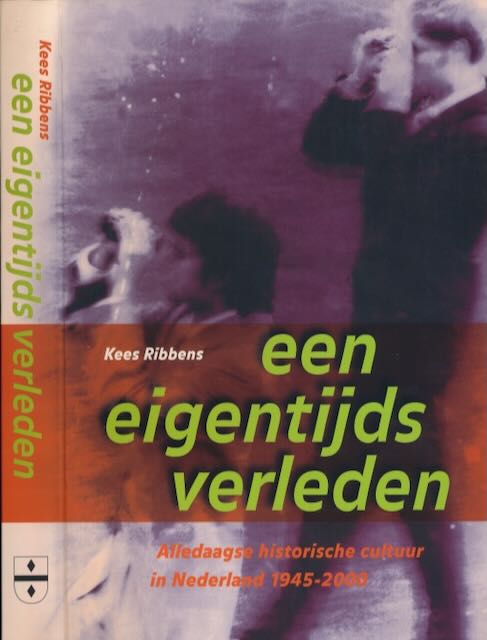 Ribbens, Kees - Een Eigentijds Verleden: Alledaagse historische cultuur in Nederland 1945 - 2000.