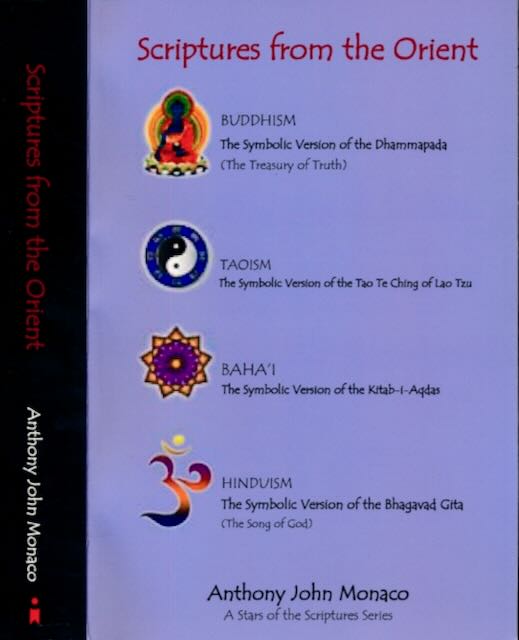 Monaco, Anthony John - Scriptures from the Orient: The symbolic version of the Dhammapada the symbolic version of the Tao Te Ching of Lao Tzu, the symbolic version of the Kitab i Aqdas, the symbolic version of the Bhagavad Gita.